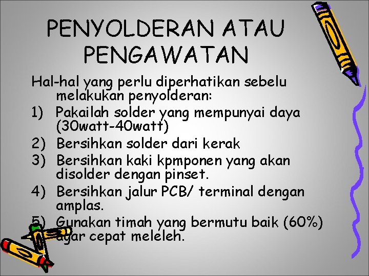 PENYOLDERAN ATAU PENGAWATAN Hal-hal yang perlu diperhatikan sebelu melakukan penyolderan: 1) Pakailah solder yang