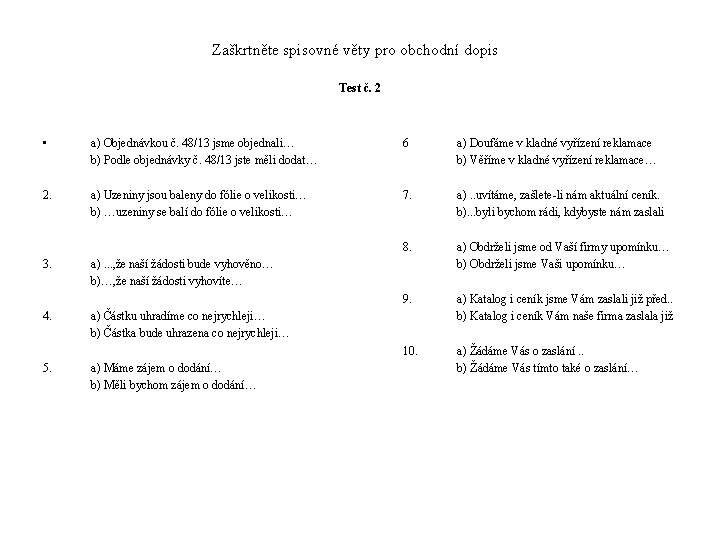 Zaškrtněte spisovné věty pro obchodní dopis Test č. 2 • a) Objednávkou č. 48/13 Zaškrtněte spisovné věty pro obchodní dopis Test č. 2 • a) Objednávkou č. 48/13