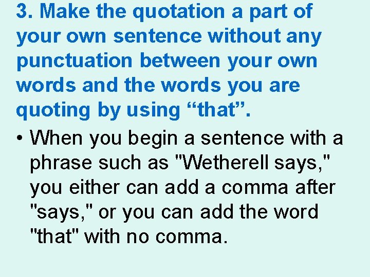 3. Make the quotation a part of your own sentence without any punctuation between 3. Make the quotation a part of your own sentence without any punctuation between