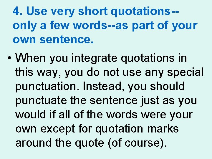 4. Use very short quotations-only a few words--as part of your own sentence. • 4. Use very short quotations-only a few words--as part of your own sentence. •