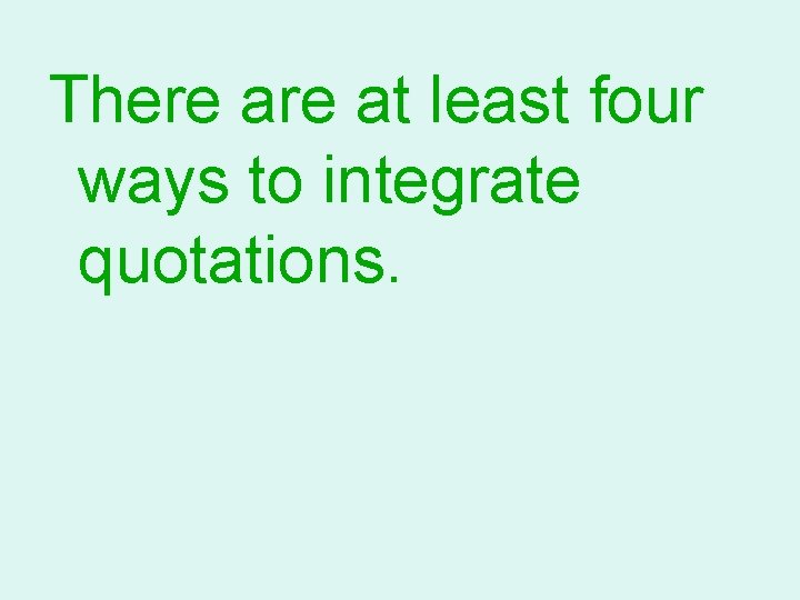 There at least four ways to integrate quotations.  There at least four ways to integrate quotations.