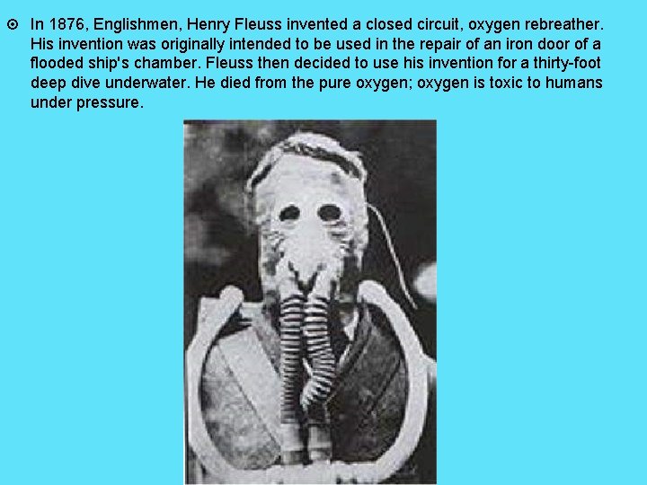  In 1876, Englishmen, Henry Fleuss invented a closed circuit, oxygen rebreather. His invention
