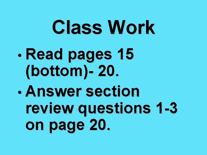 Class Work • Read pages 15 (bottom)- 20. • Answer section review questions 1