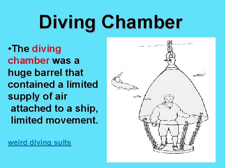 Diving Chamber • The diving chamber was a huge barrel that contained a limited