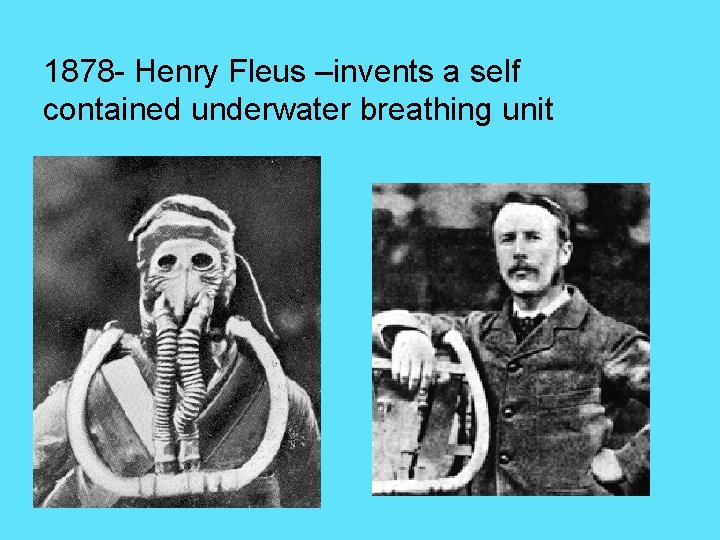 1878 - Henry Fleus –invents a self contained underwater breathing unit 