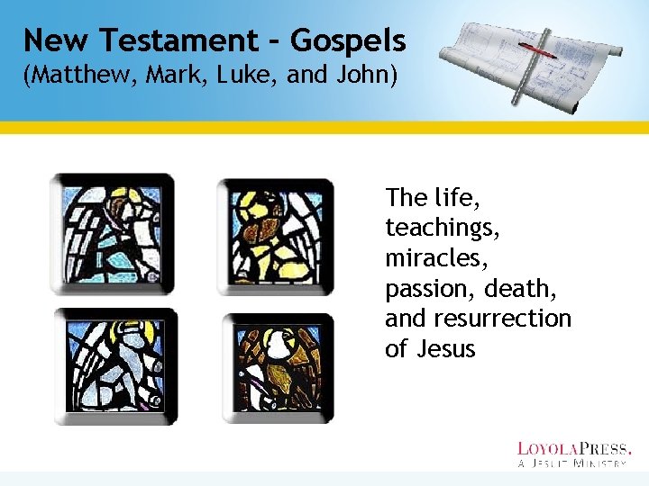 New Testament – Gospels (Matthew, Mark, Luke, and John) The life, teachings, miracles, passion,