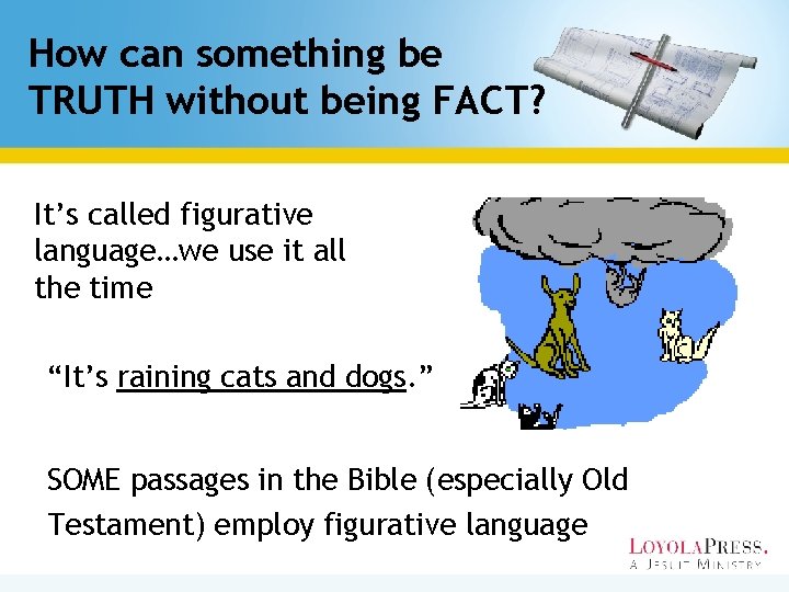 How can something be TRUTH without being FACT? It’s called figurative language…we use it