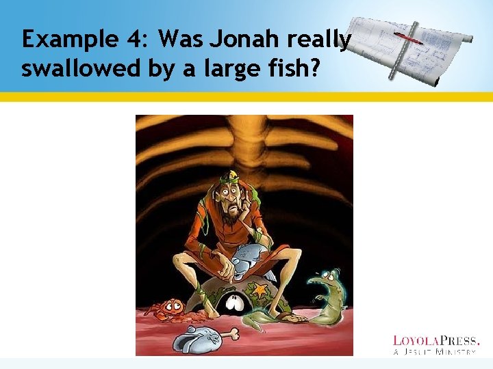 Example 4: Was Jonah really swallowed by a large fish? 