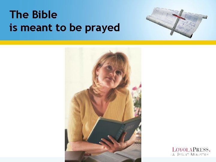 The Bible is meant to be prayed 