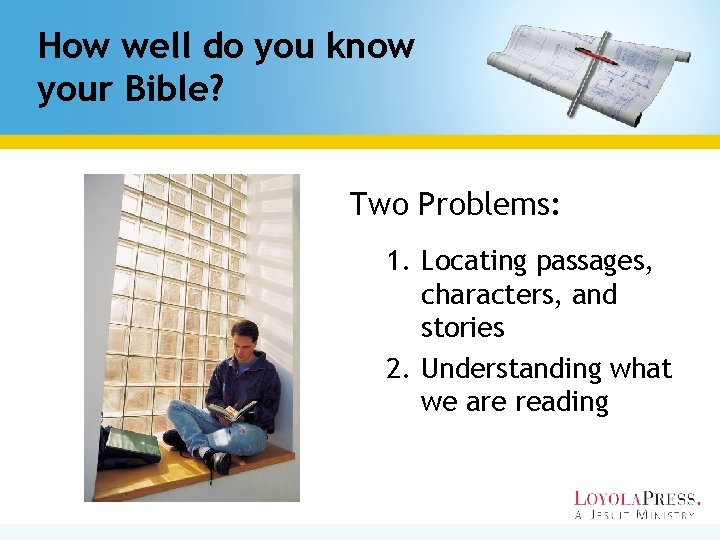 How well do you know your Bible? Two Problems: 1. Locating passages, characters, and