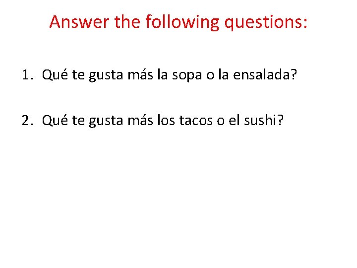 Answer the following questions: 1. Qué te gusta más la sopa o la ensalada?