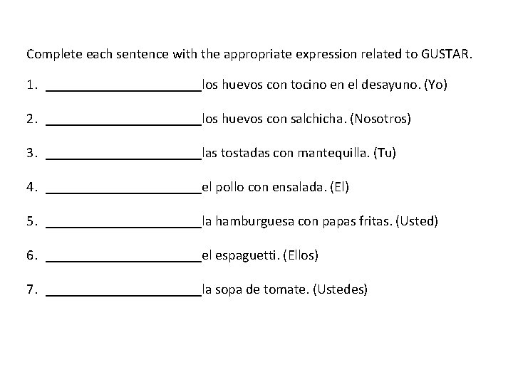 Complete each sentence with the appropriate expression related to GUSTAR. 1. ___________los huevos con