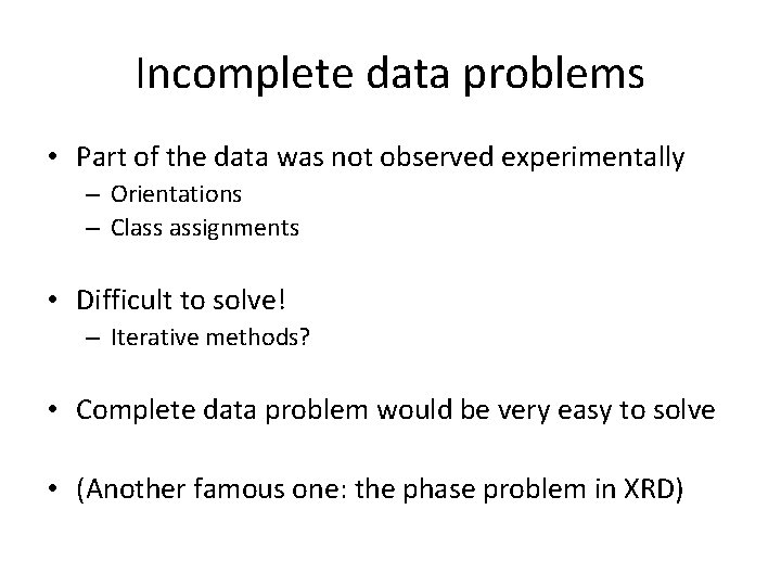 Incomplete data problems • Part of the data was not observed experimentally – Orientations
