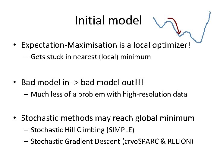 Initial model • Expectation-Maximisation is a local optimizer! – Gets stuck in nearest (local)