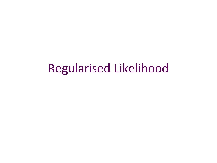 Regularised Likelihood 