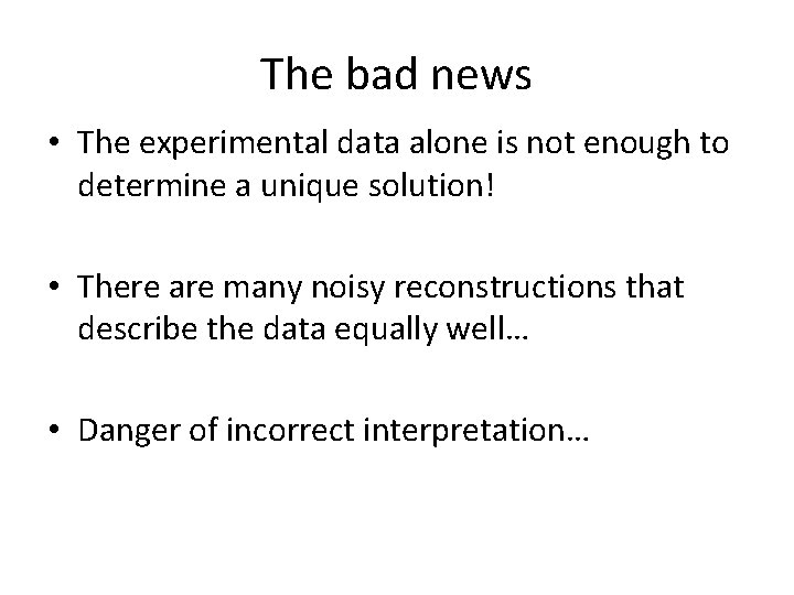 The bad news • The experimental data alone is not enough to determine a