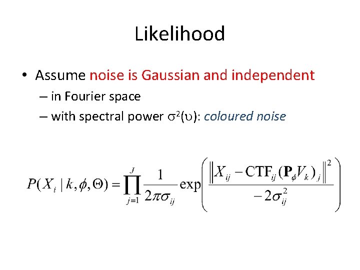 Likelihood • Assume noise is Gaussian and independent – in Fourier space – with