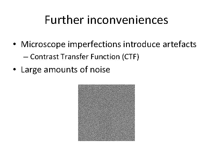 Further inconveniences • Microscope imperfections introduce artefacts – Contrast Transfer Function (CTF) • Large