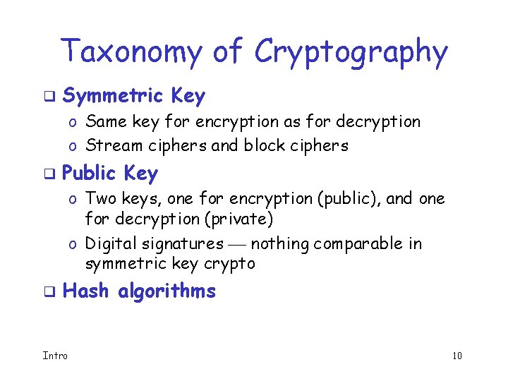 Taxonomy of Cryptography q Symmetric Key o Same key for encryption as for decryption