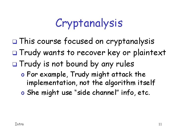 Cryptanalysis q This course focused on cryptanalysis q Trudy wants to recover key or