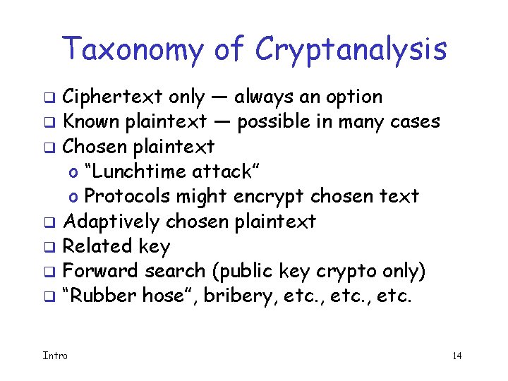 Taxonomy of Cryptanalysis Ciphertext only — always an option q Known plaintext — possible