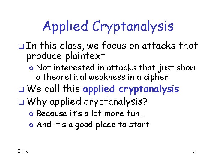 Applied Cryptanalysis q In this class, we focus on attacks that produce plaintext o