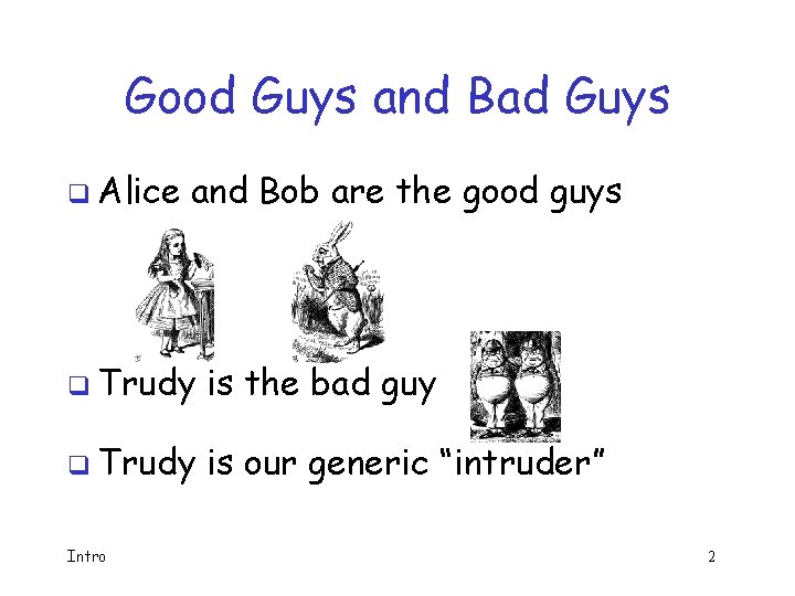Good Guys and Bad Guys q Alice and Bob are the good guys q