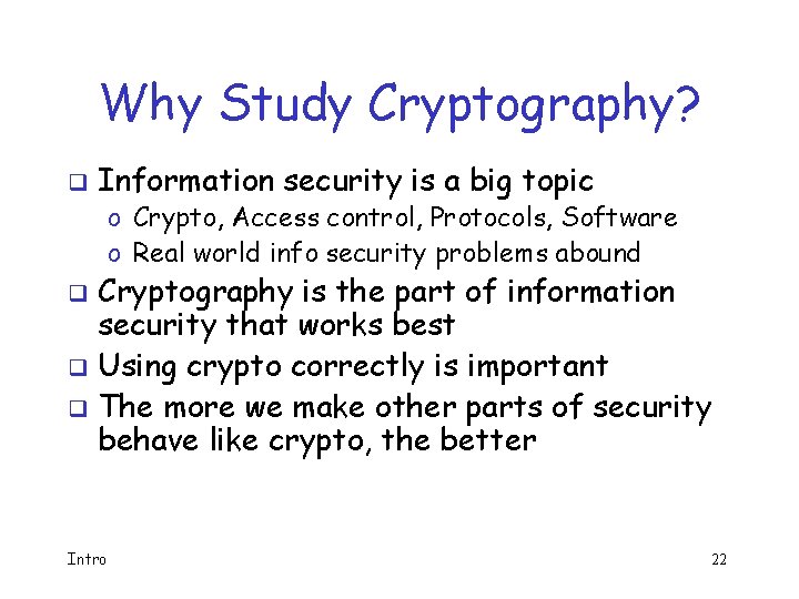 Why Study Cryptography? q Information security is a big topic o Crypto, Access control,
