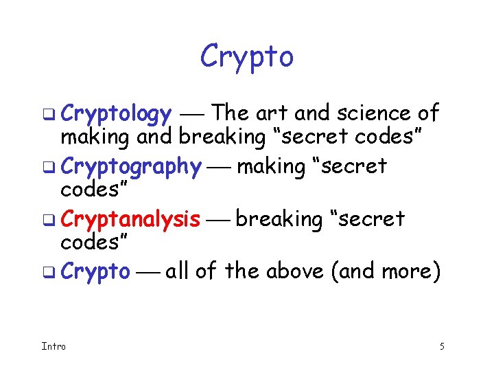 Crypto q Cryptology The art and science of making and breaking “secret codes” q