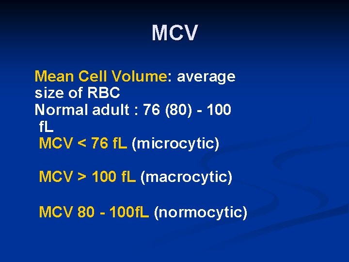 MCV Mean Cell Volume: average size of RBC Normal adult : 76 (80) -