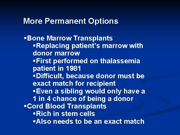 More Permanent Options §Bone Marrow Transplants §Replacing patient’s marrow with donor marrow §First performed