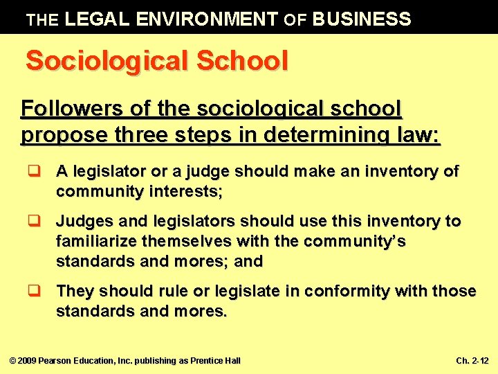 THE LEGAL ENVIRONMENT OF BUSINESS Sociological School Followers of the sociological school propose three