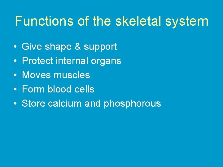 Functions of the skeletal system • • • Give shape & support Protect internal