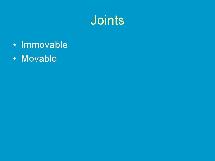 Joints • Immovable • Movable 