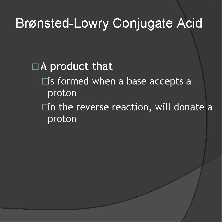 Brønsted-Lowry Conjugate Acid �A product that �is formed when a base accepts a proton