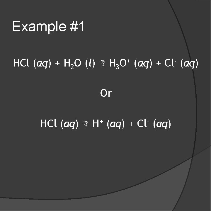 Example #1 HCl (aq) + H 2 O (l) H 3 O+ (aq) +