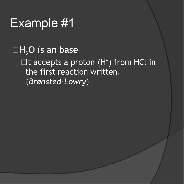 Example #1 � H 2 O is an base �It accepts a proton (H+)