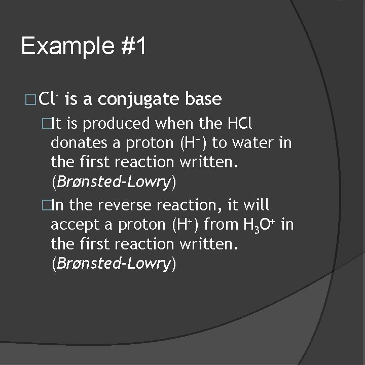 Example #1 �Cl- is a conjugate base �It is produced when the HCl donates