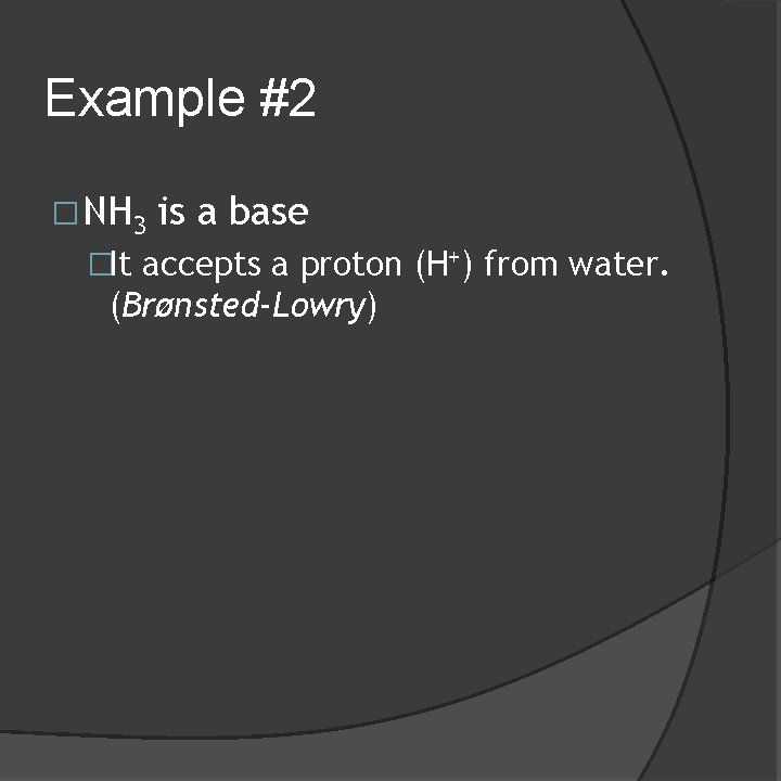 Example #2 �NH 3 is a base �It accepts a proton (H+) from water.