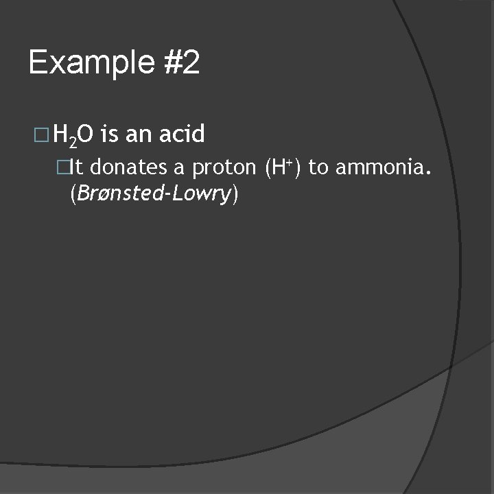 Example #2 � H 2 O is an acid �It donates a proton (H+)