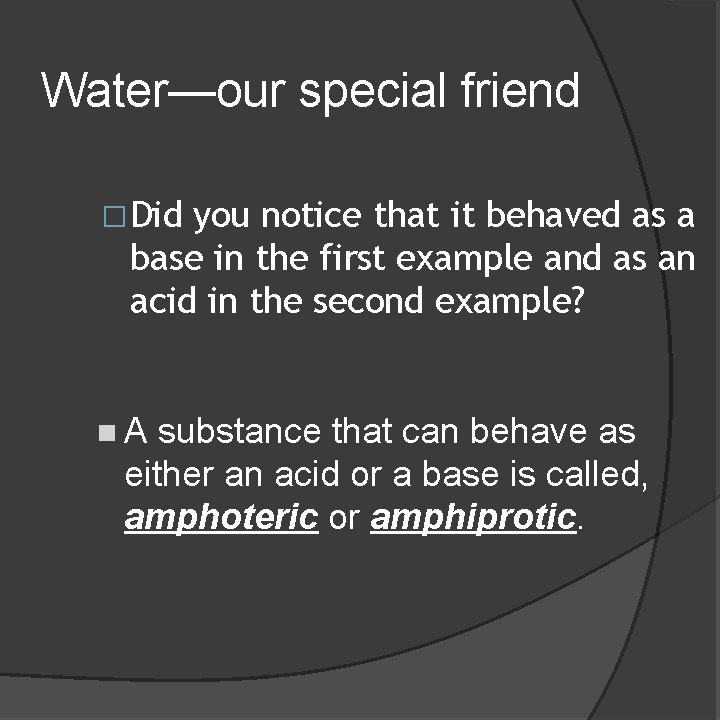 Water—our special friend �Did you notice that it behaved as a base in the