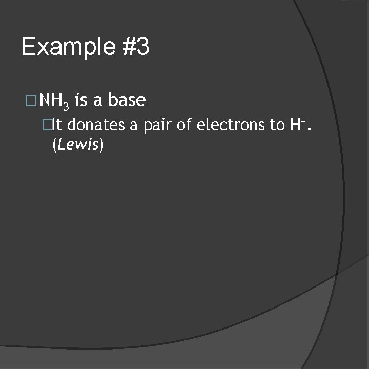 Example #3 �NH 3 is a base �It donates a pair of electrons to