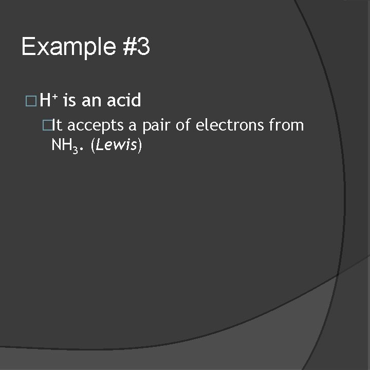 Example #3 � H+ is an acid �It accepts a pair of electrons from