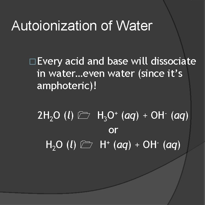 Autoionization of Water �Every acid and base will dissociate in water…even water (since it’s