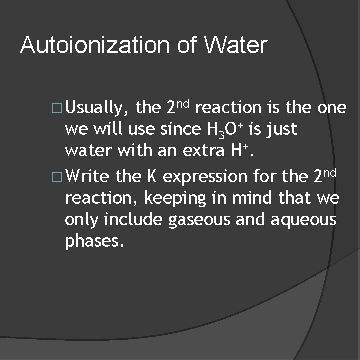 Autoionization of Water �Usually, the 2 nd reaction is the one we will use