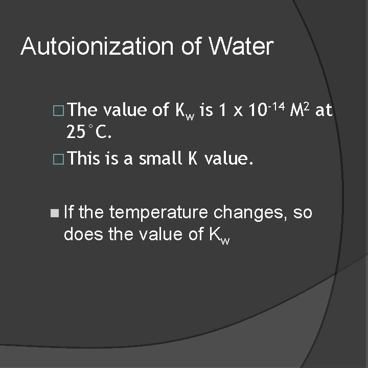 Autoionization of Water �The value of Kw is 1 x 10 -14 M 2