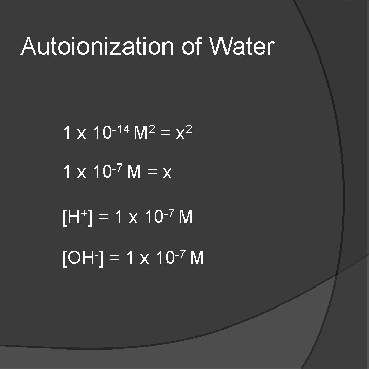 Autoionization of Water 1 x 10 -14 M 2 = x 2 1 x