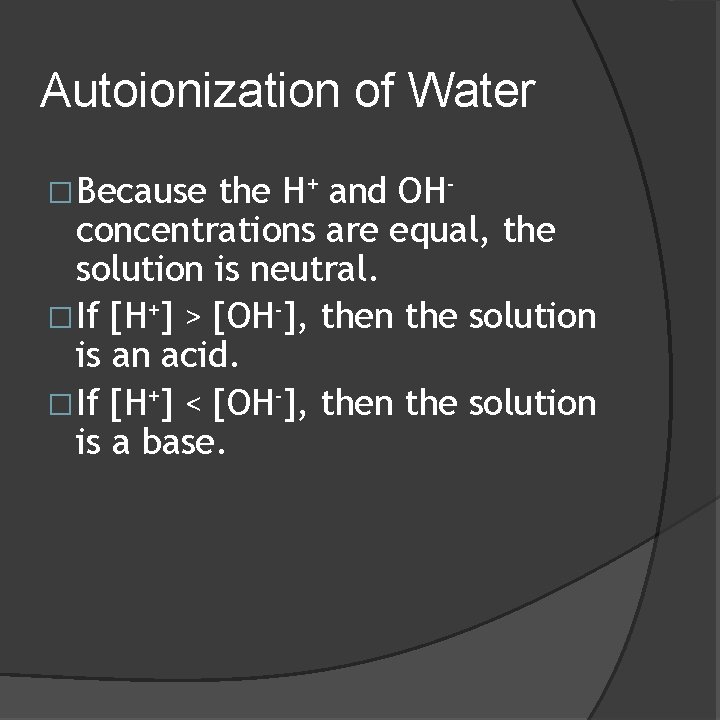 Autoionization of Water �Because the H+ and OHconcentrations are equal, the solution is neutral.