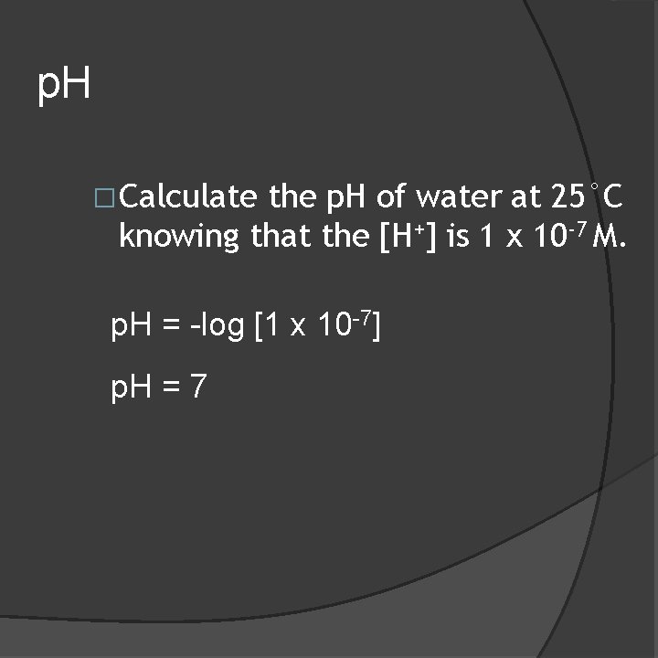 p. H �Calculate the p. H of water at 25°C knowing that the [H+]