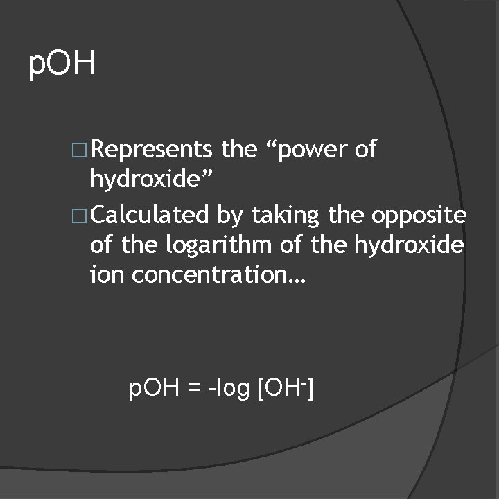 p. OH �Represents the “power of hydroxide” �Calculated by taking the opposite of the